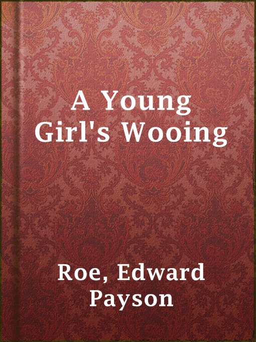 Title details for A Young Girl's Wooing by Edward Payson Roe - Available